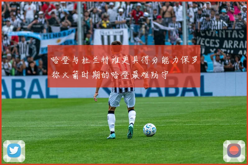哈登与杜兰特谁更具得分能力保罗称火箭时期的哈登最难防守