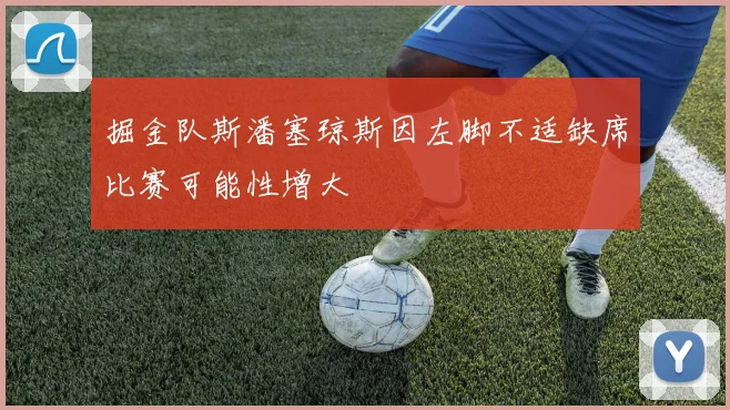 掘金队斯潘塞琼斯因左脚不适缺席比赛可能性增大